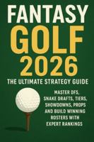 Fantasy Golf 2026: The Ultimate Strategy Guide: Master DFS, Snake Drafts, Tiers, Showdowns, Props, and Build Winning Rosters with Expert Rankings B0G3PTJ59Z Book Cover