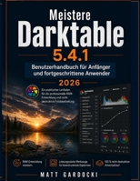 Darktable 5.4.1 meistern Benutzerhandbuch für Anfänger und Fortgeschrittene: Ein praktischer Leitfaden zur professionellen RAW-Entwicklung und zerstör B0H8YHZ5XH Book Cover