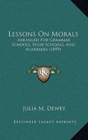 Lessons On Morals: Arranged for Grammar Schools, High Schools, and Academies 1164905759 Book Cover