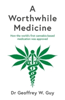 A Worthwhile Medicine: How the world’s first cannabis-based medication was approved 1788167635 Book Cover