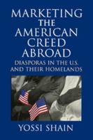 Marketing the American Creed Abroad: Diasporas in the U.S. and their Homelands 052164531X Book Cover