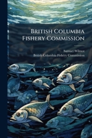 British Columbia Fishery Commission: report 1892 1175570788 Book Cover