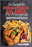 La Completa Friggitrice ad Aria per Principianti: Appetitose Ricette Senza Sforzo Per La Friggitrice ad Aria Per Una Vita Pi� Sana 1802154248 Book Cover