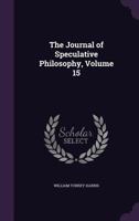 The Journal of Speculative Philosophy, 1881, Vol. 15 1357368038 Book Cover