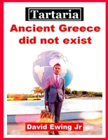 Tartaria - Ancient Greece did not exist: (not in colour) B0BVT7GC2N Book Cover