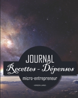 Journal Recettes - D�penses: Registre auto entrepreneur, livre de compte auto entrepreneur, chronologique - Conforme aux obligations comptables - 101 pages version large - 20,32cm x 25,4cm broch� - ph 1710205938 Book Cover