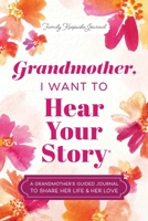 Grandmother, I Want to Hear Your Story: A Grandmother's Guided Journal to Share Her Life & Her Love (Hear Your Story Books) 1464251355 Book Cover