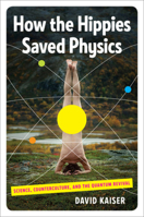How the Hippies Saved Physics: Science, Counterculture, and the Quantum Revival 039334231X Book Cover