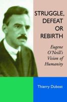 Struggle, Defeat or Rebirth: Eugene Oneill's Vision of Humanity 0786424192 Book Cover