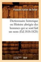 Dictionnaire Historique Ou Histoire Abra(c)Ga(c)E Des Hommes Qui Se Sont Fait Un Nom (A0/00d.1818-1820) 2012656749 Book Cover