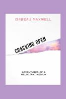 Cracking Open: Adventures of a Reluctant Medium 1735191191 Book Cover