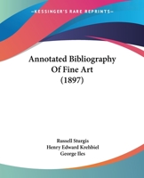 Annotated Bibliography of Fine Art: Painting, Sculpture, Architecture, Arts of Decoration and Illustration 1015229999 Book Cover