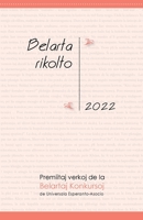 Belarta Rikolto 2022. Premiitaj Verkoj de la Belartaj Konkursoj de Universala Esperanto-Asocio 1595694382 Book Cover