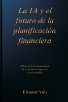 La IA y el futuro de la planificación financiera: Cómo la IA transformará la creación de riqueza a nivel mundial (Spanish Edition) 9309870516 Book Cover