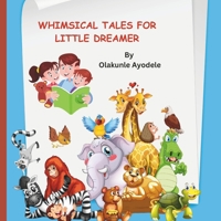 Whimsical Tales for Little Dreamer: Enchanting Adventures, Delightful Friends, and Bedtime Magic for Children of Ages 3-5 B0CR8KTC9X Book Cover