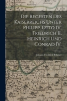 Die Regesten des Kaiserreichs unter Philipp, Otto IV, Friedrich II, Heinrich und Conrad IV. 1018718141 Book Cover