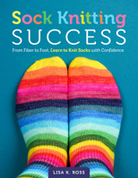 Sock Knitting Success: From Fiber to Foot, Learn to Knit Socks with Confidence (Stitching Success) 0760398984 Book Cover