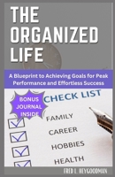 The Organized Life for beginners: A Blueprint to Achieving Goals for Peak Performance and Effortless Success B0CWV2NFNF Book Cover