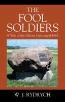 The Fool Soldiers: A Tale of the Dakota Uprising of 1862 1478781033 Book Cover