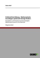 Frühkindliche Bildung - Mathematische Grundlagen spielerisch bewegt fördern: Konzeption und Evaluierung eines bewegten Mathematik-Kurses für Grundschüler 3640640225 Book Cover