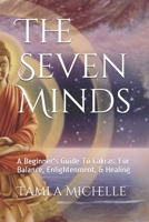 The Seven Minds: A Beginner's Guide To Cakras: For Balance, Enlightenment, & Healing B08XZ456JM Book Cover