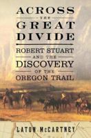 Across the Great Divide : Robert Stuart and the Discovery of the Oregon Trail 0743249240 Book Cover