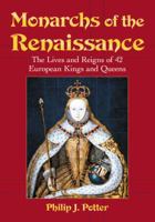 Monarchs of the Renaissance: The Lives and Reigns of 42 European Kings and Queens 0786468068 Book Cover