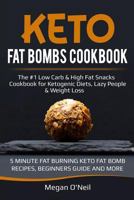 Keto Fat Bombs Cookbook: The #1 Low Carb & High Fat Snacks Cookbook for Ketogenic Diets, Lazy People & Weight Loss (5 MINUTE FAT BURNING KETO FAT BOMB RECIPES, BEGINNERS GUIDE AND MORE!) 1791350291 Book Cover