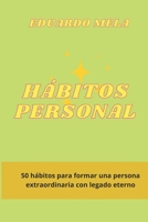 Habitos Personal: 50 hábitos para formar una persona extraordinaria con legado eterno (Saga Reglas Para El Éxito) (Spanish Edition) B0FFTBS6XP Book Cover