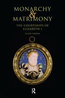 Monarchy and Matrimony: Courtships of Elizabeth I 0415119693 Book Cover