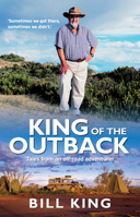 King of the Outback: Tales from an Off-Road Adventurer 1743311796 Book Cover