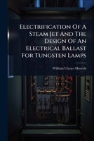 Electrification Of A Steam Jet And The Design Of An Electrical Ballast For Tungsten Lamps 1024911683 Book Cover
