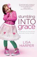 Stumbling Into Grace: Confessions of a Sometimes Spiritually Clumsy Woman 0849946484 Book Cover