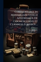 Commentaria in Maximiliani Stollii Aphorismos De Cognoscendis Et Curandis Febribus ... 1149231912 Book Cover