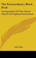 The Extraordinary Black Book: An Exposition of the United Church of England and Ireland ; Civil List and Crown Revenues ; Incomes, Privileges, and ... Consular Establishments ; Law and Judicial... 1240143893 Book Cover