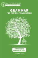 Grammar for the Well-Trained Mind: Comprehensive Handbook of Rules: A Complete Course for Young Writers, Aspiring Rhetoricians,  and Anyone Else Who Needs to Understand How English Works 1945841125 Book Cover