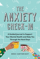 The Anxiety Check-In: A Guided Journal to Support Your Mental Health and Help You Through the Hard Days 1728225493 Book Cover
