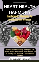 Heart Health Harmony: Revolutionary Therapies For Cardiovascular Wellness: Explore Groundbreaking Therapies For Heart Health And Unlock The B0CS3NLRCK Book Cover
