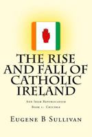 The Rise and Fall of Catholic Ireland: And the Republican Tradition 1490520392 Book Cover