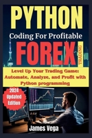 Python Coding for Profitable Forex Trading ( 2024 Revised and Updated Edition): Level Up Your Trading Game: Automate, Analyze, and Profit with Python B0CVGR822Z Book Cover