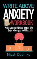 Write Above Anxiety Workbook: Write yourself into a better life, Even when you feel like... 1970131020 Book Cover