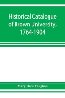 Historical Catalogue of Brown University, 1764-1904 1022214470 Book Cover
