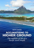 Acclimatising to higher ground: The realities of life of a Pacific Atoll People 9464260300 Book Cover