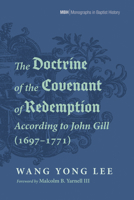 The Doctrine of the Covenant of Redemption According to John Gill (1697-1771) (Monographs in Baptist History) B0DX5HKR9V Book Cover