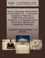 Martin Leithauser, Administrator of the Estate of P. J. Leithauser, Deceased, Petitioner, v. Hartford Fire Insurance Company. U.S. Supreme Court Transcript of Record with Supporting Pleadings 1270391054 Book Cover