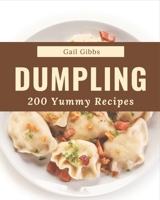 200 Yummy Dumpling Recipes: A Yummy Dumpling Cookbook Everyone Loves! B08JZRXWGJ Book Cover