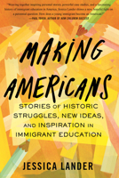 Making Americans: Stories of Historic Struggles, New Ideas, and Inspiration in Immigrant Education 0807006653 Book Cover