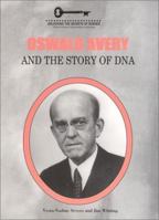 Oswald Avery and the Story of DNA (Unlocking the Secrets of Science) 1584151102 Book Cover