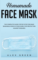 Homemade Face Mask: The Complete Guide Step by Step for Make Washable Mask in Your Home, for Protection Against Disease. 1678084700 Book Cover
