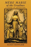 Mère Marie of the Ursulines: A Study in Adventure 1621387364 Book Cover